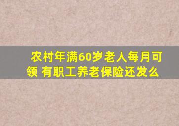 农村年满60岁老人每月可领 有职工养老保险还发么